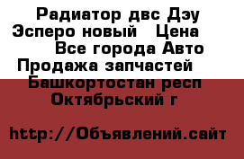 Радиатор двс Дэу Эсперо новый › Цена ­ 2 300 - Все города Авто » Продажа запчастей   . Башкортостан респ.,Октябрьский г.